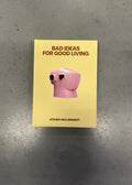 Bad Ideas for Good Living